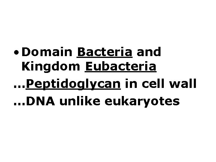  • Domain Bacteria and Kingdom Eubacteria …Peptidoglycan in cell wall …DNA unlike eukaryotes