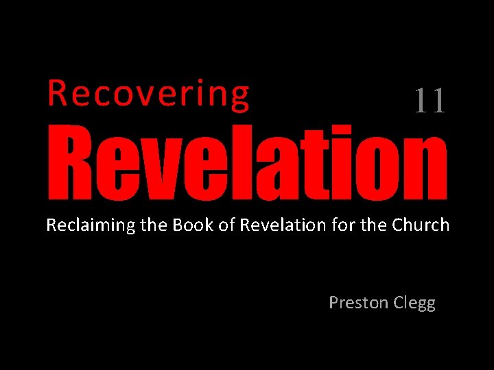 Recovering 11 Revelation Reclaiming the Book of Revelation for the Church Preston Clegg 
