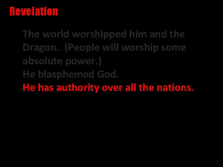 Revelation The world worshipped him and the Dragon. (People will worship some absolute power.
