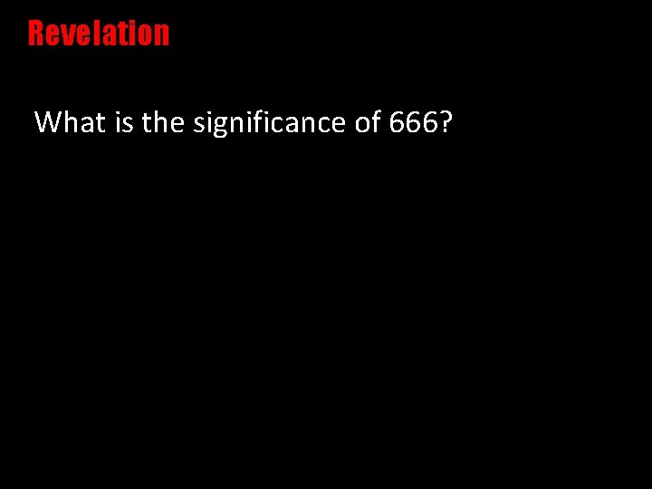 Revelation What is the significance of 666? This is evil to the highest power.