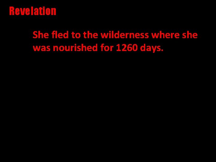 Revelation She fled to the wilderness where she was nourished for 1260 days. Is
