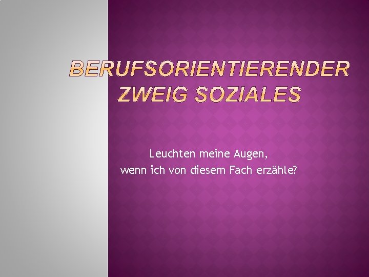 Leuchten meine Augen, wenn ich von diesem Fach erzähle? 