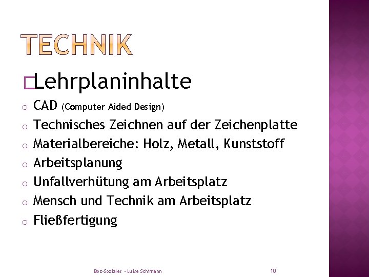 �Lehrplaninhalte o o o o CAD (Computer Aided Design) Technisches Zeichnen auf der Zeichenplatte