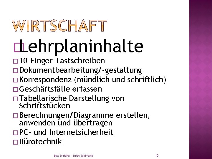 � Lehrplaninhalte � 10 -Finger-Tastschreiben � Dokumentbearbeitung/-gestaltung � Korrespondenz (mündlich und schriftlich) � Geschäftsfälle