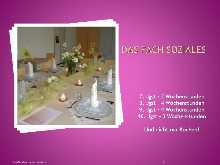 7. Jgst – 2 Wochenstunden 8. Jgst – 4 Wochenstunden 9. Jgst – 4