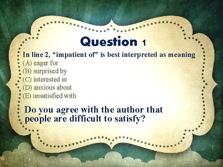 Question 1 In line 2, “impatient of” is best interpreted as meaning (A) eager
