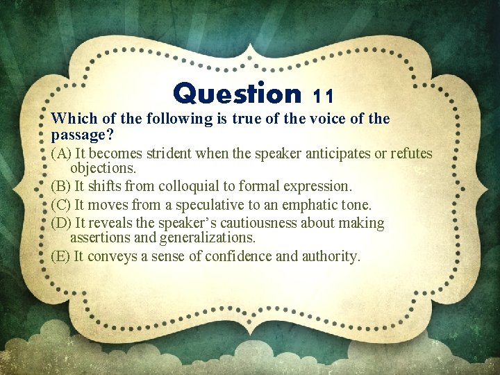 Question 11 Which of the following is true of the voice of the passage?