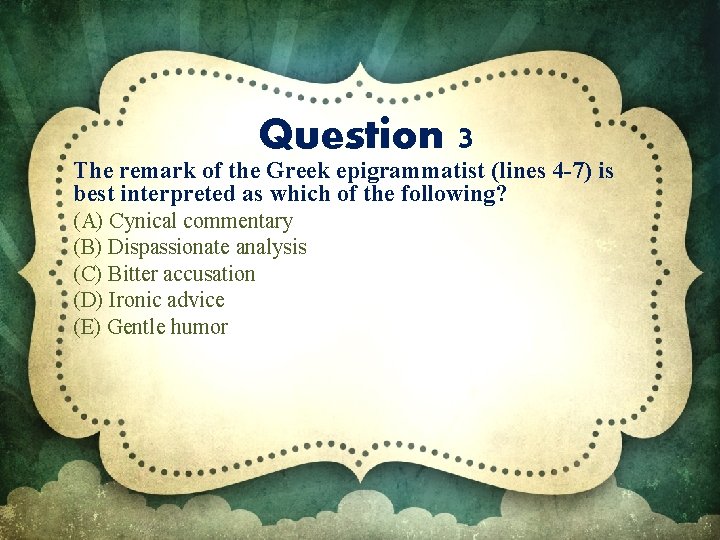 Question 3 The remark of the Greek epigrammatist (lines 4 -7) is best interpreted