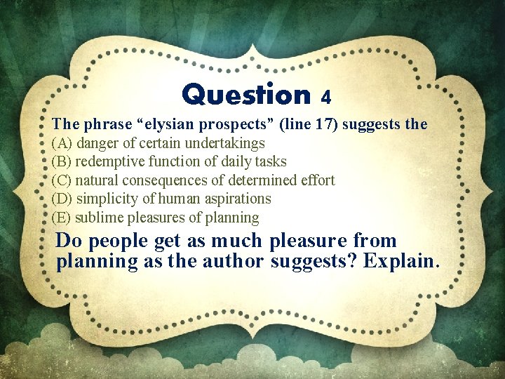 Question 4 The phrase “elysian prospects” (line 17) suggests the (A) danger of certain