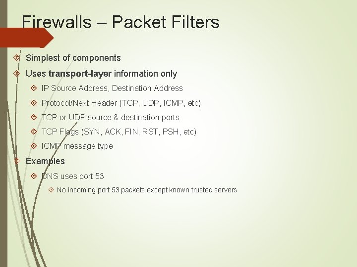 Firewalls – Packet Filters Simplest of components Uses transport-layer information only IP Source Address,