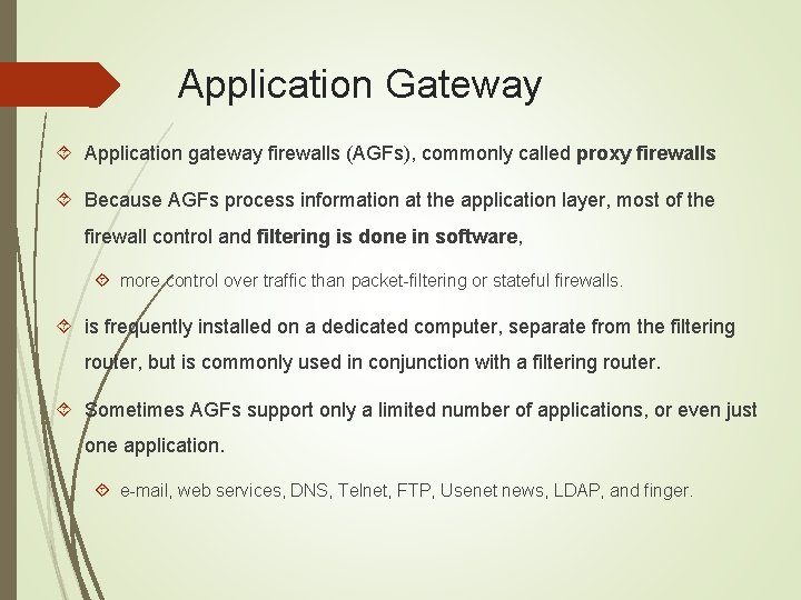 Application Gateway Application gateway firewalls (AGFs), commonly called proxy firewalls Because AGFs process information