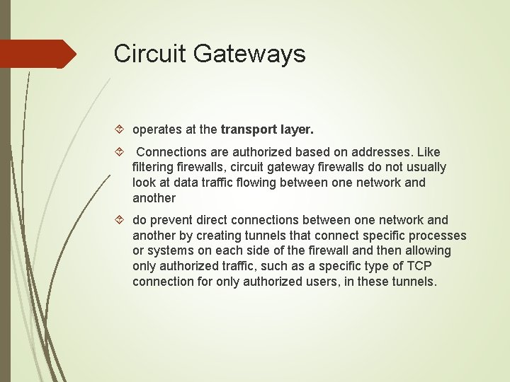 Circuit Gateways operates at the transport layer. Connections are authorized based on addresses. Like