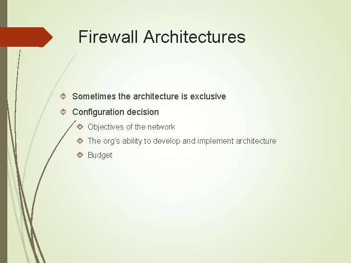 Firewall Architectures Sometimes the architecture is exclusive Configuration decision Objectives of the network The