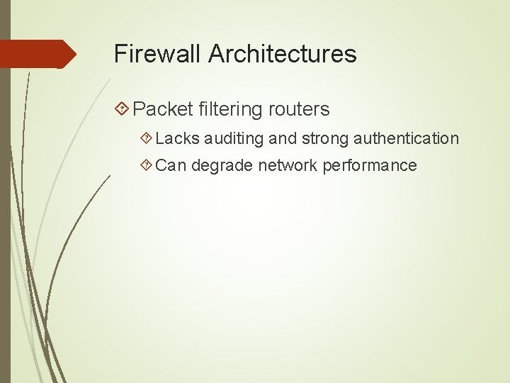 Firewall Architectures Packet filtering routers Lacks auditing and strong authentication Can degrade network performance