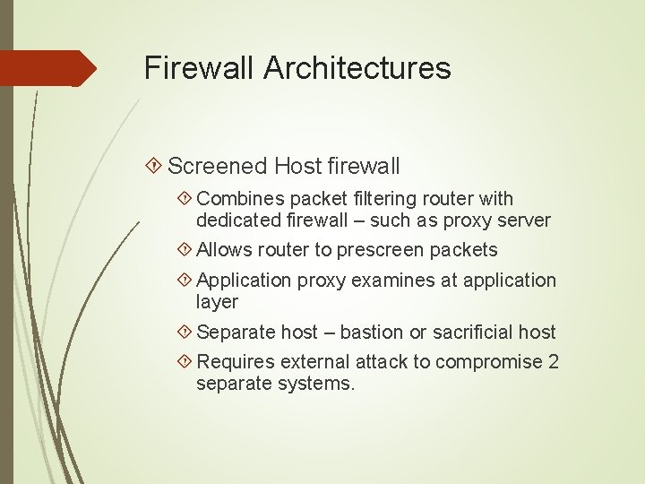 Firewall Architectures Screened Host firewall Combines packet filtering router with dedicated firewall – such