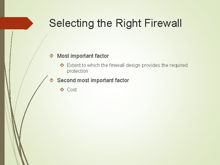 Selecting the Right Firewall Most important factor Extent to which the firewall design provides