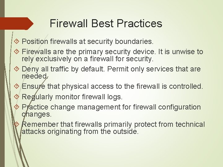 Firewall Best Practices Position firewalls at security boundaries. Firewalls are the primary security device.