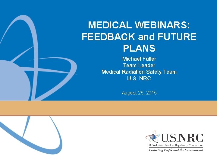 MEDICAL WEBINARS: FEEDBACK and FUTURE PLANS Michael Fuller Team Leader Medical Radiation Safety Team