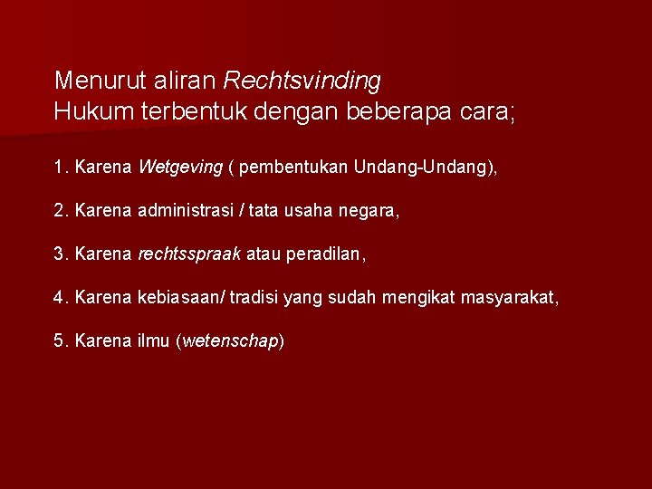 Menurut aliran Rechtsvinding Hukum terbentuk dengan beberapa cara; 1. Karena Wetgeving ( pembentukan Undang-Undang),