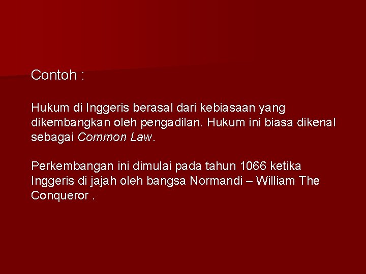 Contoh : Hukum di Inggeris berasal dari kebiasaan yang dikembangkan oleh pengadilan. Hukum ini