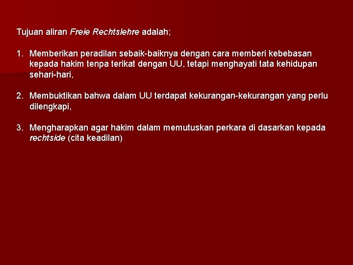 Tujuan aliran Freie Rechtslehre adalah; 1. Memberikan peradilan sebaik-baiknya dengan cara memberi kebebasan kepada