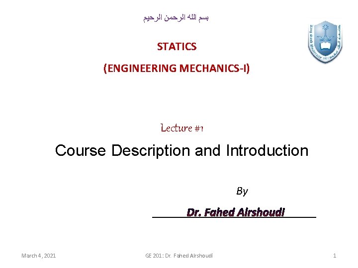  ﺑﺴﻢ ﺍﻟﻠﻪ ﺍﻟﺮﺣﻤﻦ ﺍﻟﺮﺣﻴﻢ STATICS (ENGINEERING MECHANICS-I) Lecture #1 Course Description and Introduction