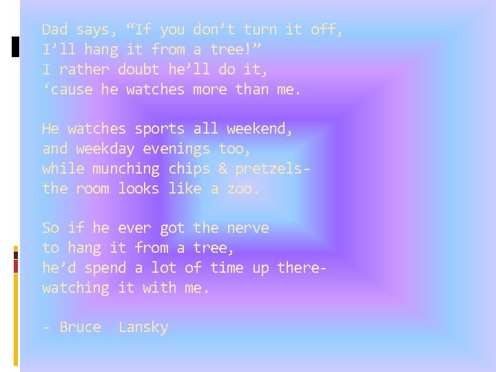 Dad says, “If you don’t turn it off, I’ll hang it from a tree!”