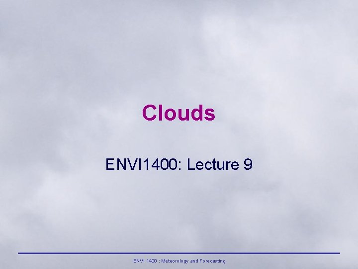 Clouds ENVI 1400: Lecture 9 ENVI 1400 : Meteorology and Forecasting 