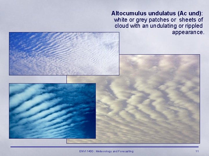 Altocumulus undulatus (Ac und): white or grey patches or sheets of cloud with an