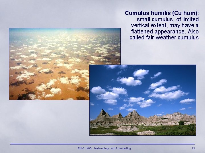 Cumulus humilis (Cu hum): small cumulus, of limited vertical extent, may have a flattened