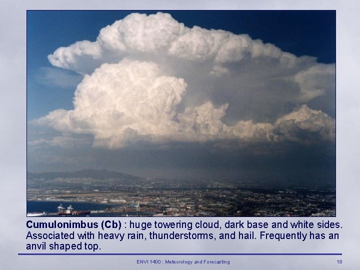 Cumulonimbus (Cb) : huge towering cloud, dark base and white sides. Associated with heavy