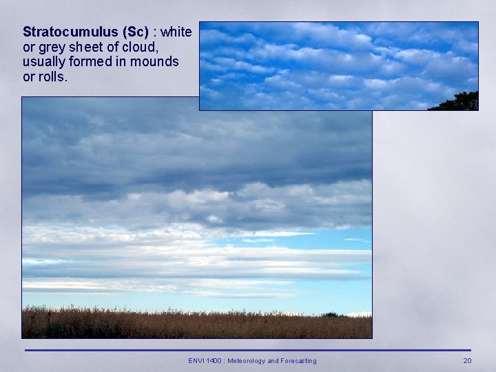 Stratocumulus (Sc) : white or grey sheet of cloud, usually formed in mounds or