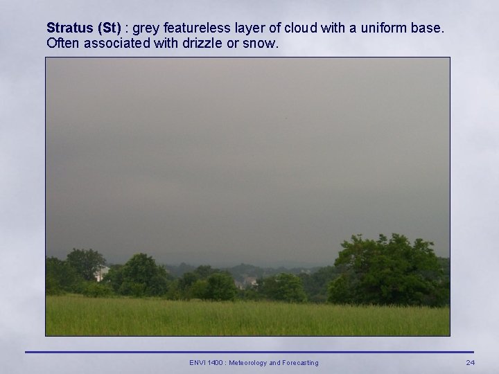 Stratus (St) : grey featureless layer of cloud with a uniform base. Often associated