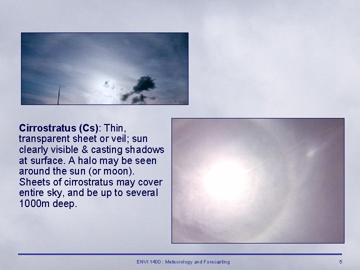 Cirrostratus (Cs): Thin, transparent sheet or veil; sun clearly visible & casting shadows at