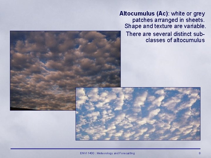 Altocumulus (Ac): white or grey patches arranged in sheets. Shape and texture are variable.