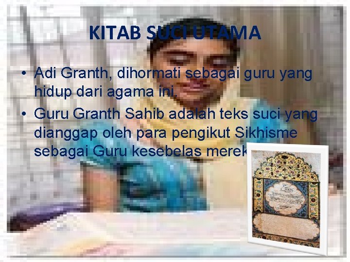 KITAB SUCI UTAMA • Adi Granth, dihormati sebagai guru yang hidup dari agama ini. KITAB SUCI UTAMA • Adi Granth, dihormati sebagai guru yang hidup dari agama ini.