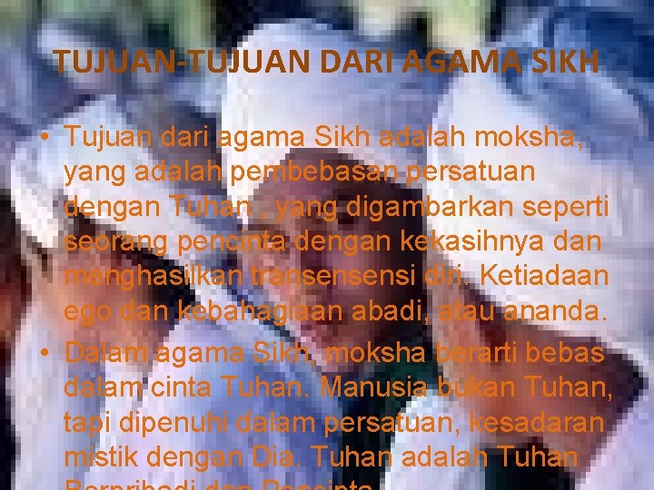 TUJUAN-TUJUAN DARI AGAMA SIKH • Tujuan dari agama Sikh adalah moksha, yang adalah pembebasan TUJUAN-TUJUAN DARI AGAMA SIKH • Tujuan dari agama Sikh adalah moksha, yang adalah pembebasan