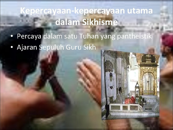 Kepercayaan-kepercayaan utama dalam Sikhisme • Percaya dalam satu Tuhan yang pantheistik • Ajaran Sepuluh Kepercayaan-kepercayaan utama dalam Sikhisme • Percaya dalam satu Tuhan yang pantheistik • Ajaran Sepuluh