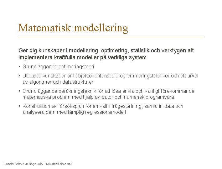 Matematisk modellering Ger dig kunskaper i modellering, optimering, statistik och verktygen att implementera kraftfulla