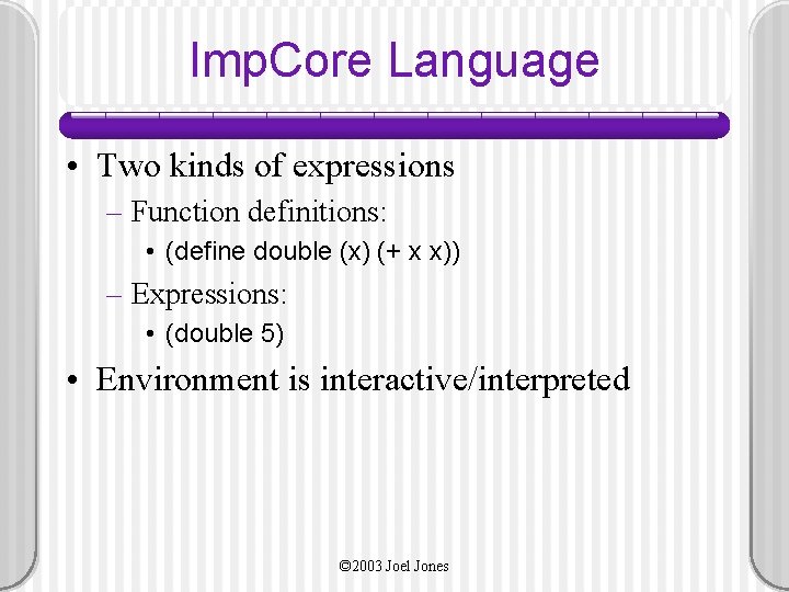 Imp. Core Language • Two kinds of expressions – Function definitions: • (define double