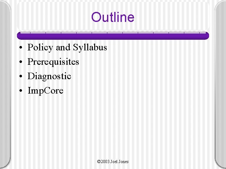 Outline • • Policy and Syllabus Prerequisites Diagnostic Imp. Core © 2003 Joel Jones