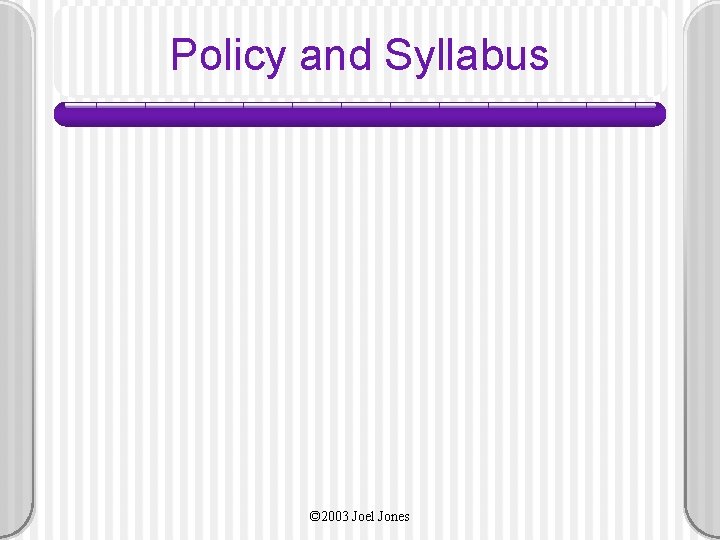 Policy and Syllabus © 2003 Joel Jones 