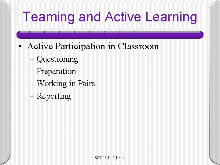 Teaming and Active Learning • Active Participation in Classroom – Questioning – Preparation –