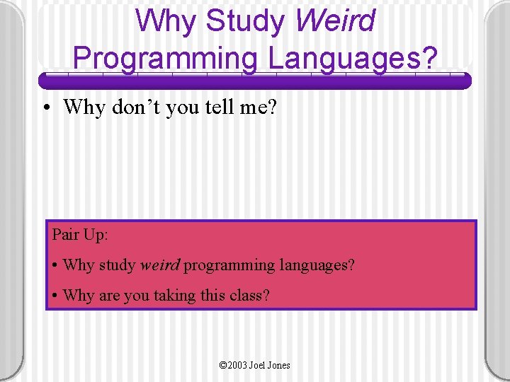 Why Study Weird Programming Languages? • Why don’t you tell me? Pair Up: •