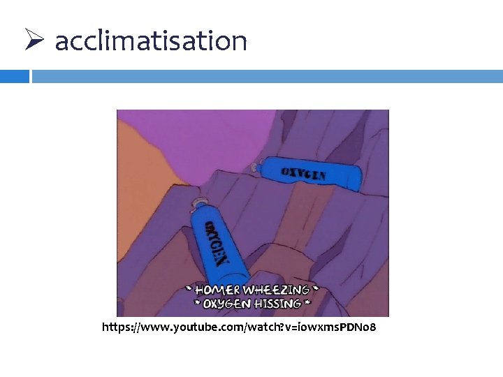 Ø acclimatisation https: //www. youtube. com/watch? v=i 0 wxms. PDN 08 Ø acclimatisation https: //www. youtube. com/watch? v=i 0 wxms. PDN 08
