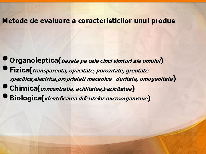 Metode de evaluare a caracteristicilor unui produs • Organoleptica( • Fizica( • Chimica( •