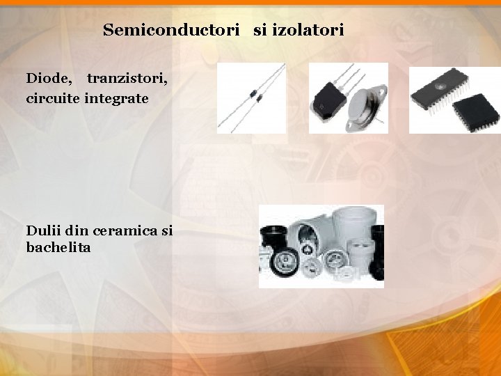 Semiconductori si izolatori Diode, tranzistori, circuite integrate Dulii din ceramica si bachelita 