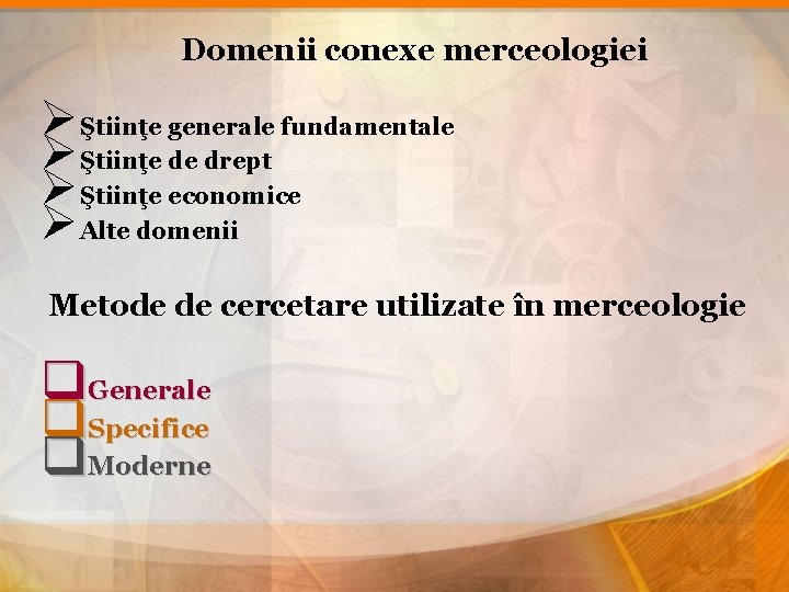 Domenii conexe merceologiei ØŞtiinţe generale fundamentale ØŞtiinţe de drept ØŞtiinţe economice ØAlte domenii Metode