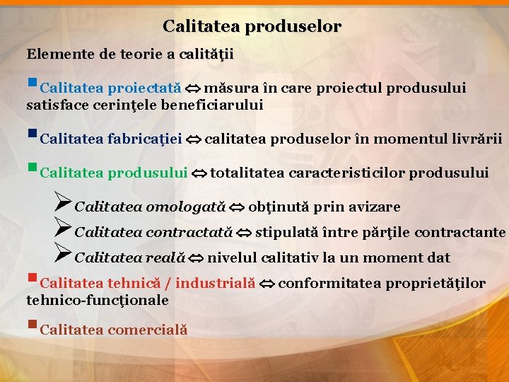 Calitatea produselor Elemente de teorie a calităţii §Calitatea proiectată măsura în care proiectul produsului