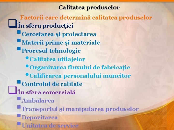 Calitatea produselor Factorii care determină calitatea produselor În sfera producţiei Cercetarea şi proiectarea Materii